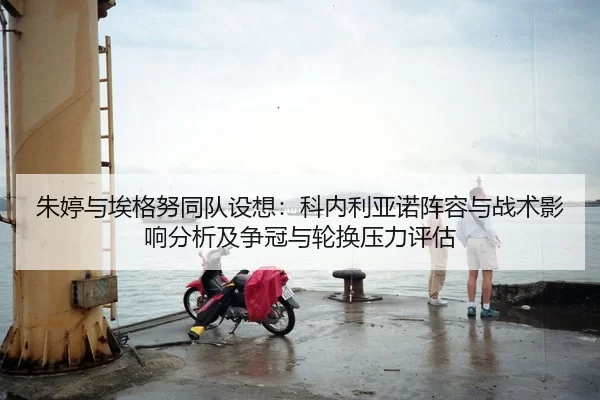 朱婷与埃格努同队设想：科内利亚诺阵容与战术影响分析及争冠与轮换压力评估
